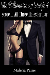 Malicia Paine — The Billionaire's Hotwife 4: Score in All Three Holes for Par!