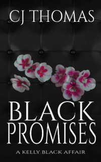 C.J. Thomas [Thomas, C.J.] — Black Promises (A Kelly Black Affair Book 5)