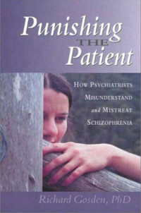 Gosden — Punishing the Patient; How Psychiatrists Misunderstand and Mistreat Schizophrenia (2001)