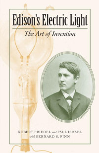 Robert Friedel & Paul Israel — Edison's Electric Light: The Art of Invention