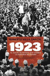 Roberto Villa García — 1923. El Golpe De Estado Que Cambió La Historia De España