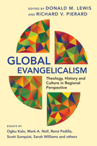 Pierard, Richard V., Lewis, Donald M. — Global Evangelicalism: Theology, History & Culture in Regional Perspective