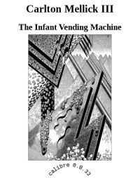 Mellick III, Carlton — The Infant Vending Machine