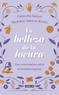 Catalina Gallo, Maribel Abello Banfi — La belleza de la locura: Una conversación sobre el trastorno bipolar