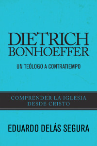 Delás, Eduardo — Dietrich Bonhoeffer: Un teólogo a contratiempo