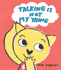 Rose Robbins; — Talking Is Not My Thing