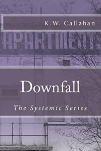 K. W. Callahan — DOWNFALL: THE SYSTEMIC SERIES (Book 1)