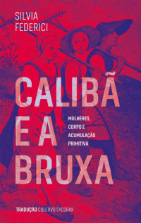 Silvia Federici, Coletivo Sycorax — Calibã E A Bruxa