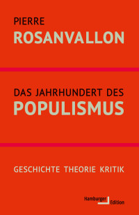 Pierre Rosanvallon — Das Jahrhundert des Populismus. Geschichte - Theorie - Kritik
