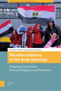 Frédéric Volpi & James M. Jasper (Editors) — Microfoundations of the Arab Uprisings: Mapping Interactions between Regimes and Protesters