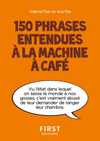 Valérie Flan & Ana Pile [Flan, Valérie & Pile, Ana] — 150 phrases entendues à la machine à café