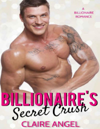 Claire Angel [Angel, Claire] — Billionaire's Secret Crush (Tempting Billionaires Book 4)