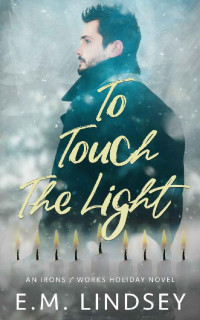 E. M. Lindsey — To Touch the Light (Irons and Works #6.5)
