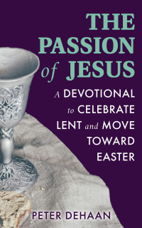 Peter DeHaan — The Passion of Jesus