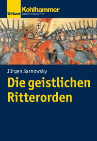 Jürgen Sarnowsky — Die geistlichen Ritterorden