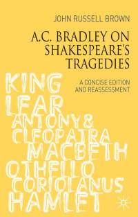 JOHN RUSSELL BROWN — A. C. Bradley on Shakespeare’s Tragedies: A Concise Edition and Reassessment