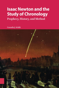 Cornelis J. Schilt — Isaac Newton and the Study of Chronology