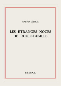 Gaston Leroux — Les étranges noces de Rouletabille