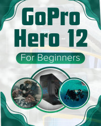 Burt, Trotter — GoPro Hero 12 for Beginners