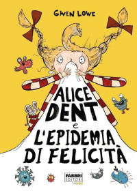 Gwen Lowe [Lowe, Gwen] — Alice Dent e l'epidemia di felicità