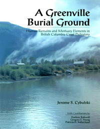 Jerome S. Cybulski — Greenville Burial Ground: Human Remains and Mortuary Elements in British Columbia Coast Prehistory