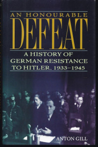 Anton Gill — An Honourable Defeat: A History of German Resistance to Hitler, 1933-1945