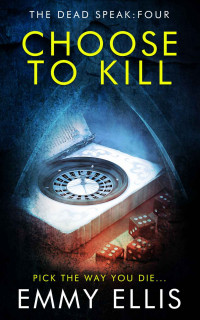 Emmy Ellis — Choose to Kill (The Dead Speak Book 4)