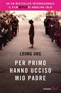 Loung Ung — Per primo hanno ucciso mio padre (Italian Edition)