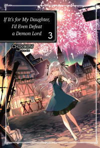 CHIROLU — If It’s for My Daughter, I’d Even Defeat a Demon Lord: Volume 3