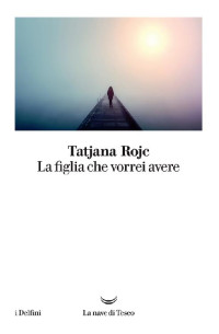 Tatjana Rojc — La figlia che vorrei avere