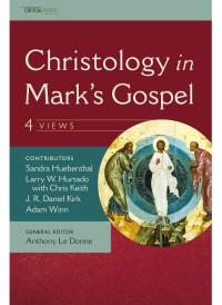 J. R. Daniel Kirk;Adam Winn;Sandra Huebenthal;L. W. Hurtado; & Larry W. Hurtado & Chris Keith & J. R. Daniel Kirk & Adam Winn & Anthony Le Donne — Christology in Mark's Gospel: Four Views