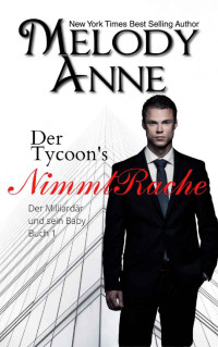 Melody Anne — DER TYCOON NIMMT RACHE (Der Milliardär und sein Baby 1) (German Edition)