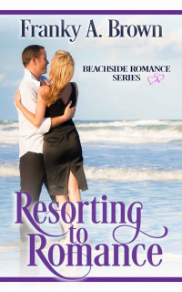 Franky A. Brown — Resorting To Romance (Beachside Romance 02)