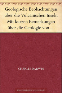 Darwin, Charles — Geologische Beobachtungen über die Vulcanischen Inseln Mit kurzen Bemerkungen über die Geologie von Australien und dem Cap der guten Hoffnung