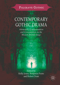 Kelly Jones & Benjamin Poore & Robert Dean — Contemporary Gothic Drama: Attraction, Consummation and Consumption on the Modern British Stage