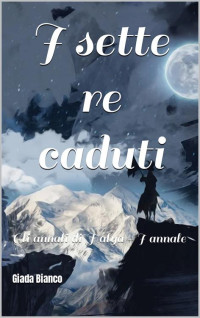 Bianco, Giada — I sette re caduti : Gli annali di Halya - I annale (Italian Edition)
