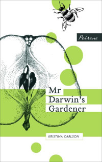 Kristina Carlson — Mr Darwin's Gardener (Peirene's Turning Point Series)