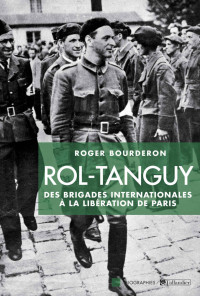 Roger Bourderon [Bourderon, Roger] — Rol-Tanguy, des brigades internationales à la libération de Paris