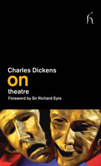 Charles Dickens;Sir Richard Eyre; — On Theatre