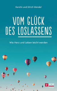 Kerstin Wendel;Ulrich Wendel; — Vom Glck des Loslassens