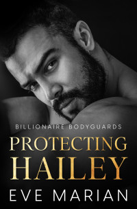 Eve Marian — Protecting Hailey (Billionaire Bodyguards Romance Book 3)