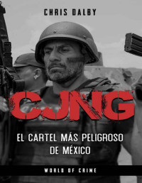 Chris Dalby — CJNG: El cartel más peligroso de México (Spanish Edition)