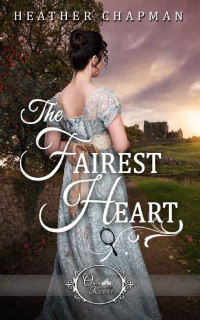 Heather Chapman [Chapman, Heather] — The Fairest Heart (Once Upon a Regency Book 1)