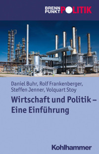 Daniel Buhr & Rolf Frankenberger & Steffen Jenner & Volquart Stoy — Wirtschaft und Politik – eine Einführung