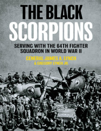 General James A. Lynch & Gregory Lynch Jr. — The Black Scorpions: Serving With the 64th Fighter Squadron in World War II