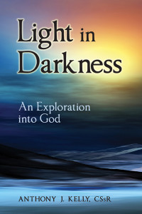 Anthony J. Kelly, CSsR; — Light in Darkness: An Exploration into God