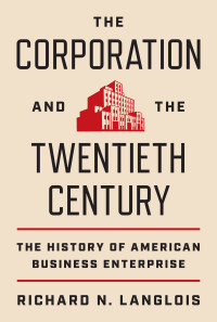 Richard N. Langlois; — The Corporation and the Twentieth Century