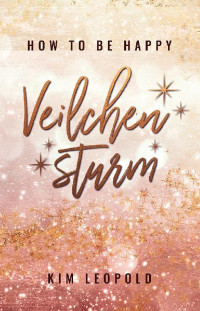 Kim Leopold — how to be happy: Veilchensturm (New Adult Romance) (German Edition)