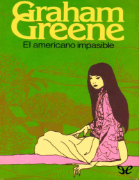 Graham Greene — El Americano Impasible