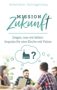 Ulrich Eggers;Michael Diener; / Eggers, Ulrich ] — Mission Zukunft